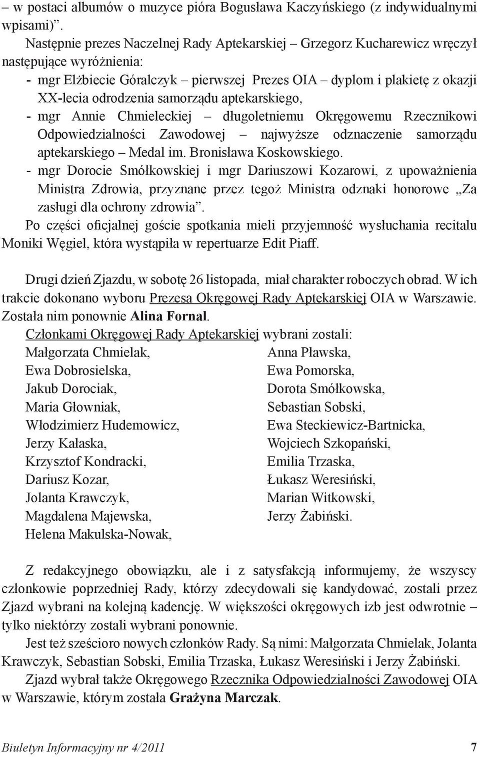 samorządu aptekarskiego, mgr Annie Chmieleckiej długoletniemu Okręgowemu Rzecznikowi Odpowiedzialności Zawodowej najwyższe odznaczenie samorządu aptekarskiego Medal im. Bronisława Koskowskiego.