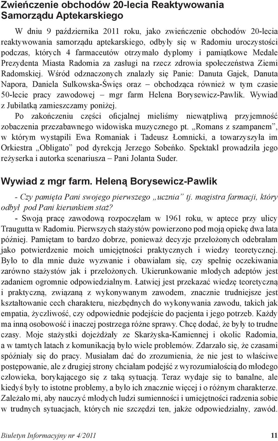 Wśród odznaczonych znalazły się Panie: Danuta Gajek, Danuta Napora, Daniela Sulkowska-Święs oraz obchodząca również w tym czasie 50-lecie pracy zawodowej mgr farm Helena Borysewicz-Pawlik.