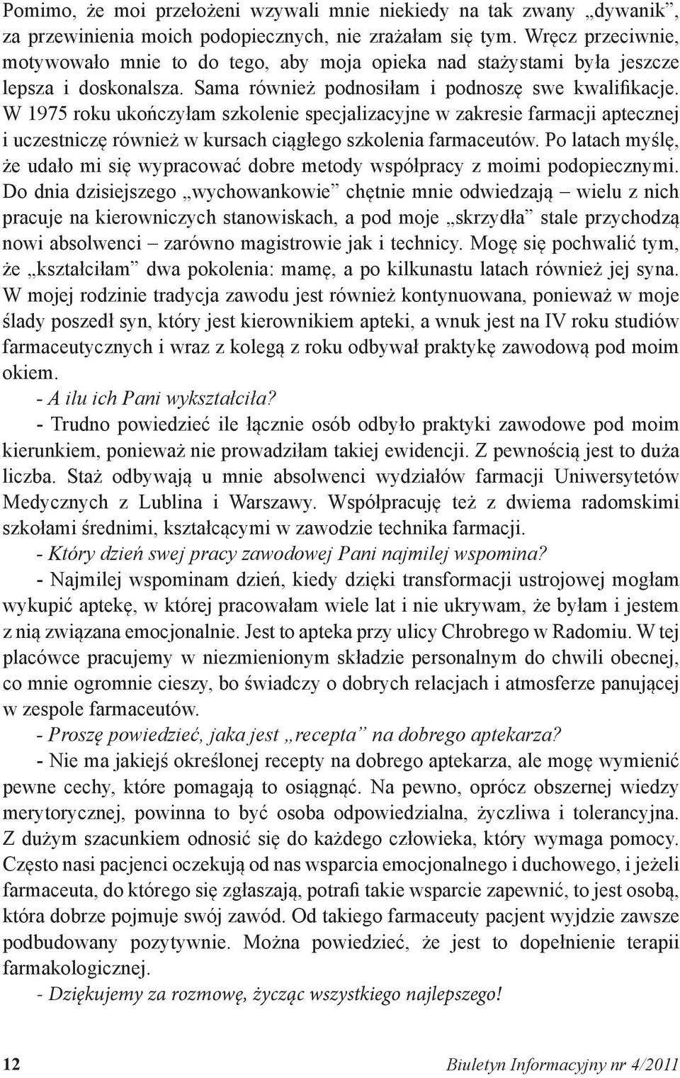 W 1975 roku ukończyłam szkolenie specjalizacyjne w zakresie farmacji aptecznej i uczestniczę również w kursach ciągłego szkolenia farmaceutów.