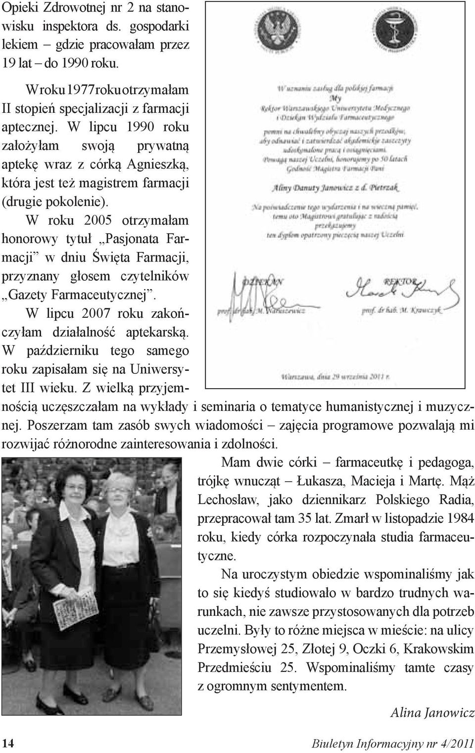 W roku 2005 otrzymałam honorowy tytuł Pasjonata Farmacji w dniu Święta Farmacji, przyznany głosem czytelników Gazety Farmaceutycznej. W lipcu 2007 roku zakończyłam działalność aptekarską.