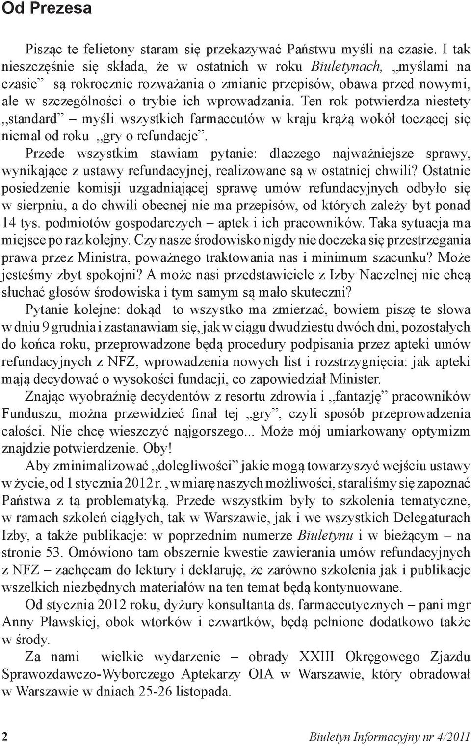 Ten rok potwierdza niestety standard myśli wszystkich farmaceutów w kraju krążą wokół toczącej się niemal od roku gry o refundacje.