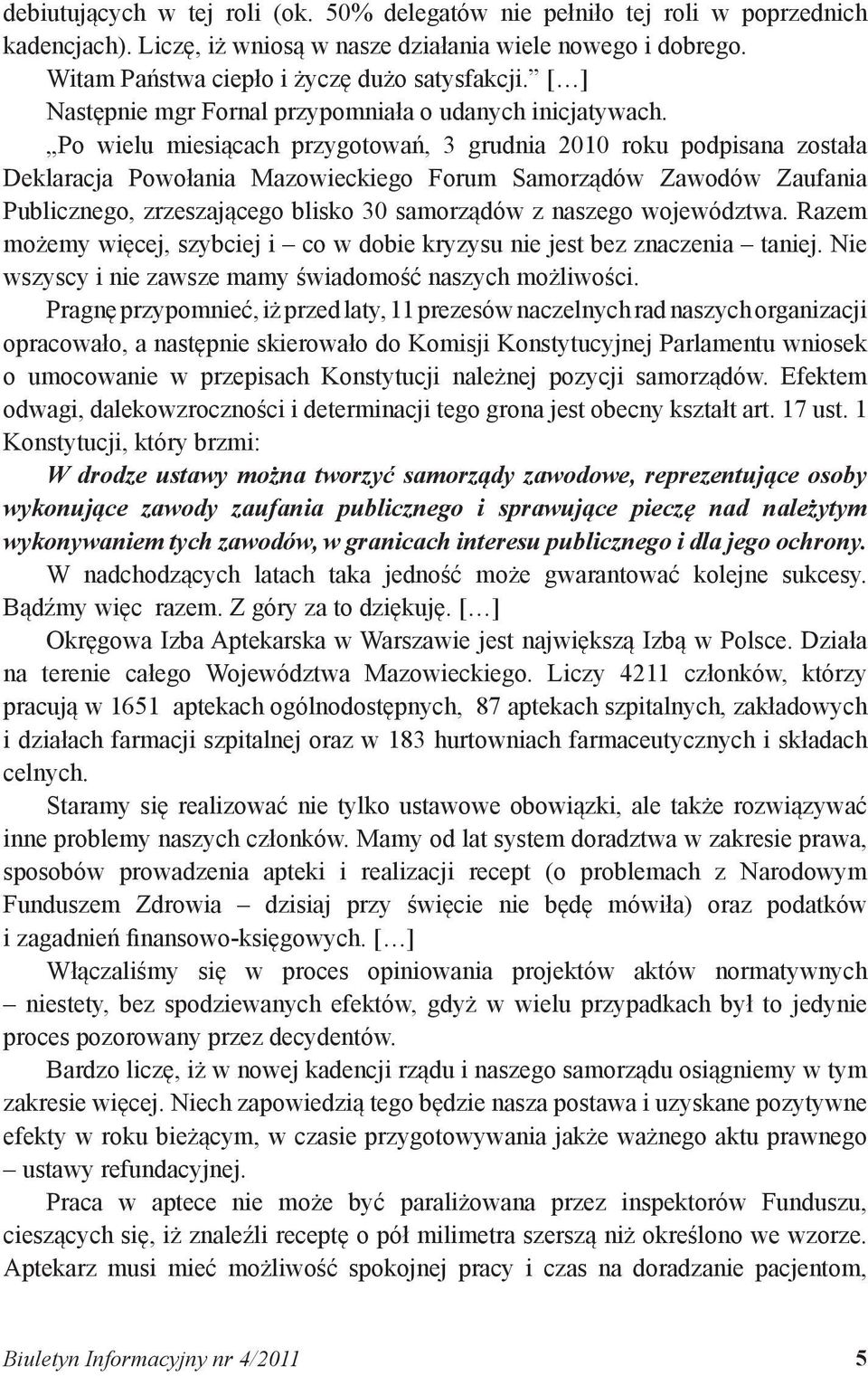 Po wielu miesiącach przygotowań, 3 grudnia 2010 roku podpisana została Deklaracja Powołania Mazowieckiego Forum Samorządów Zawodów Zaufania Publicznego, zrzeszającego blisko 30 samorządów z naszego