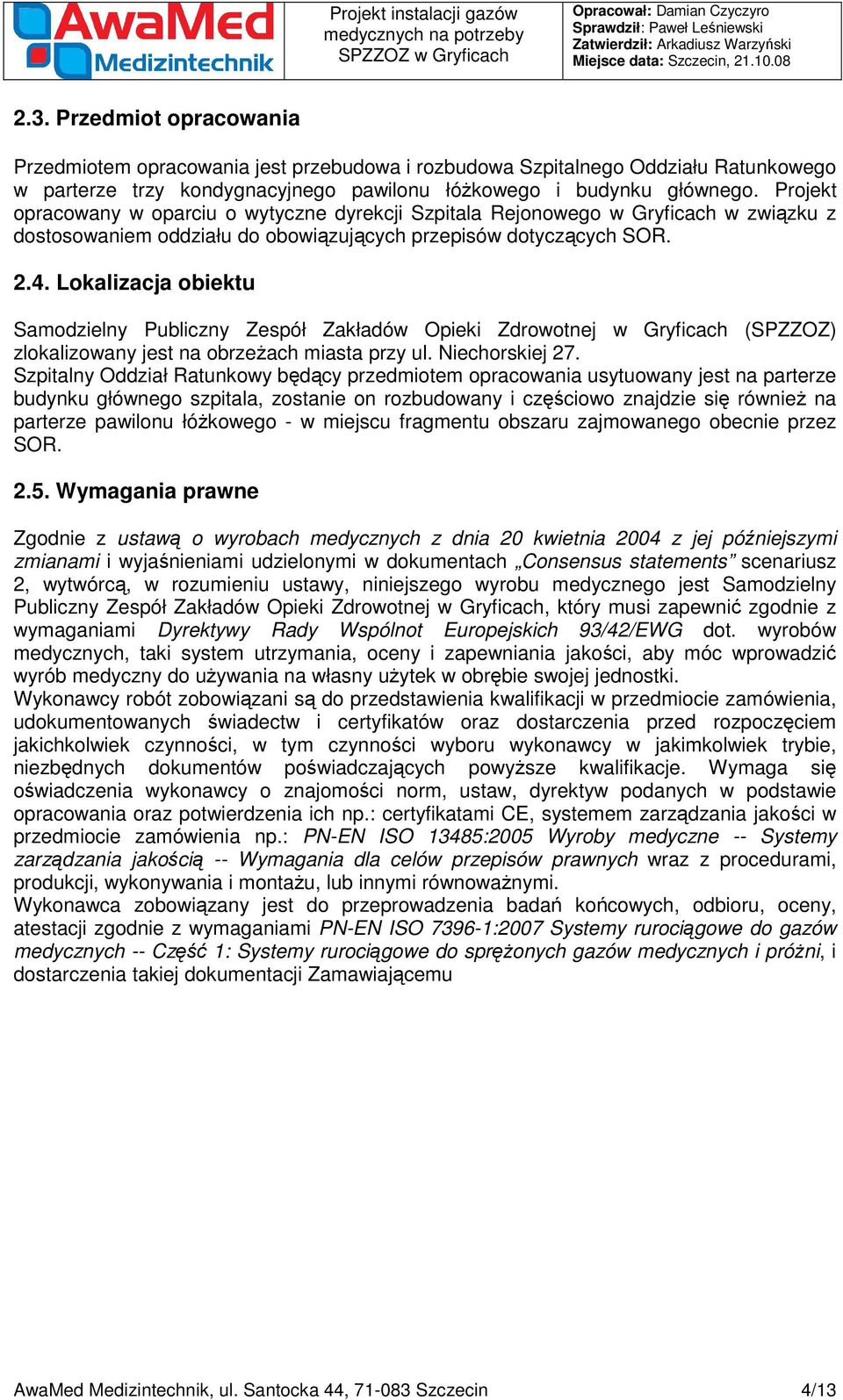 Lokalizacja obiektu Samodzielny Publiczny Zespół Zakładów Opieki Zdrowotnej w Gryficach (SPZZOZ) zlokalizowany jest na obrzeżach miasta przy ul. Niechorskiej 27.