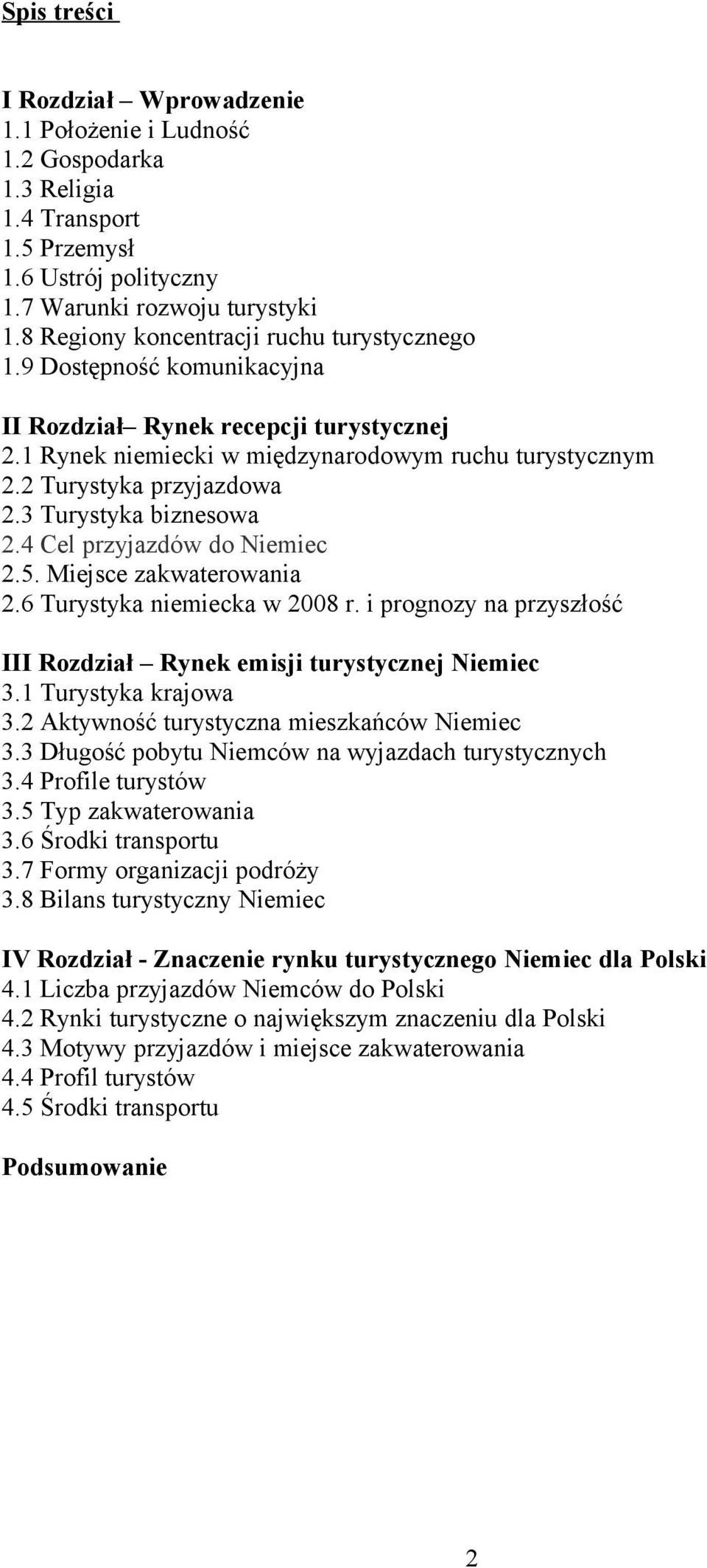 3 Turystyka biznesowa 2.4 Cel przyjazdów do Niemiec 2.5. Miejsce zakwaterowania 2.6 Turystyka niemiecka w 2008 r. i prognozy na przyszłość III Rozdział Rynek emisji turystycznej Niemiec 3.