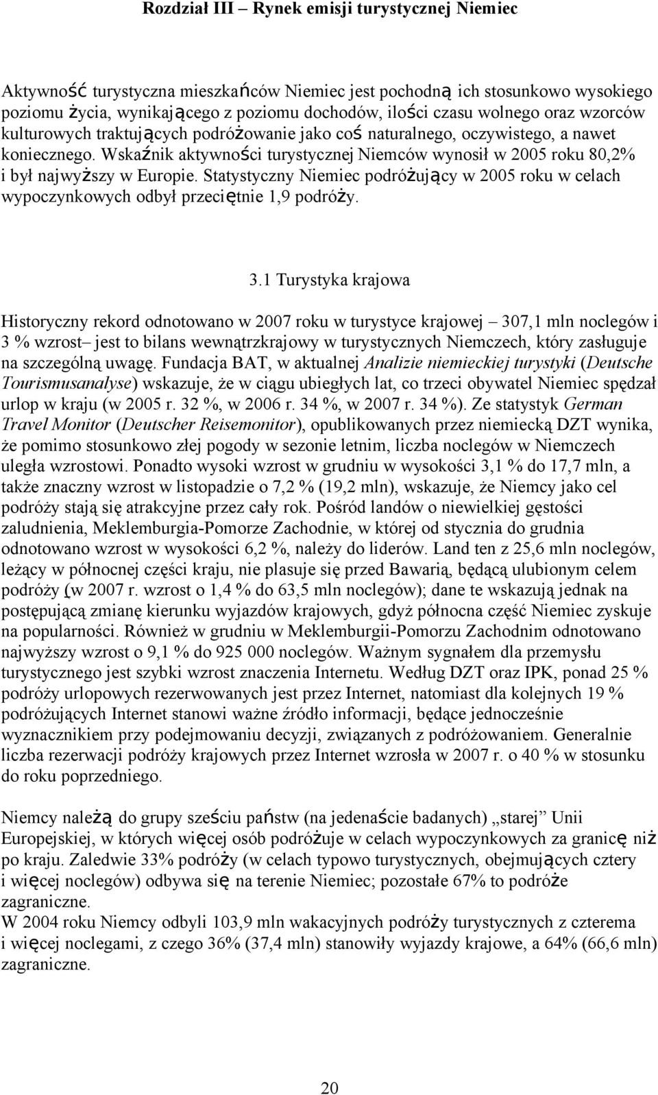 Statystyczny Niemiec podróżujący w 2005 roku w celach wypoczynkowych odbył przeciętnie 1,9 podróży. 3.