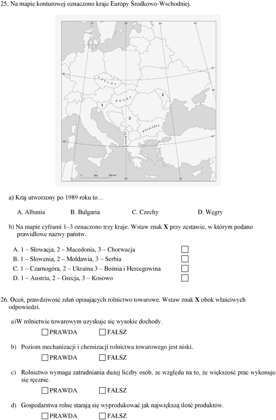 1 Austria, 2 Grecja, 3 Kosowo 26. Oceń, prawdziwość zdań opisujących rolnictwo towarowe. Wstaw znak X obok właściwych odpowiedzi. a) W rolnictwie towarowym uzyskuje się wysokie dochody.