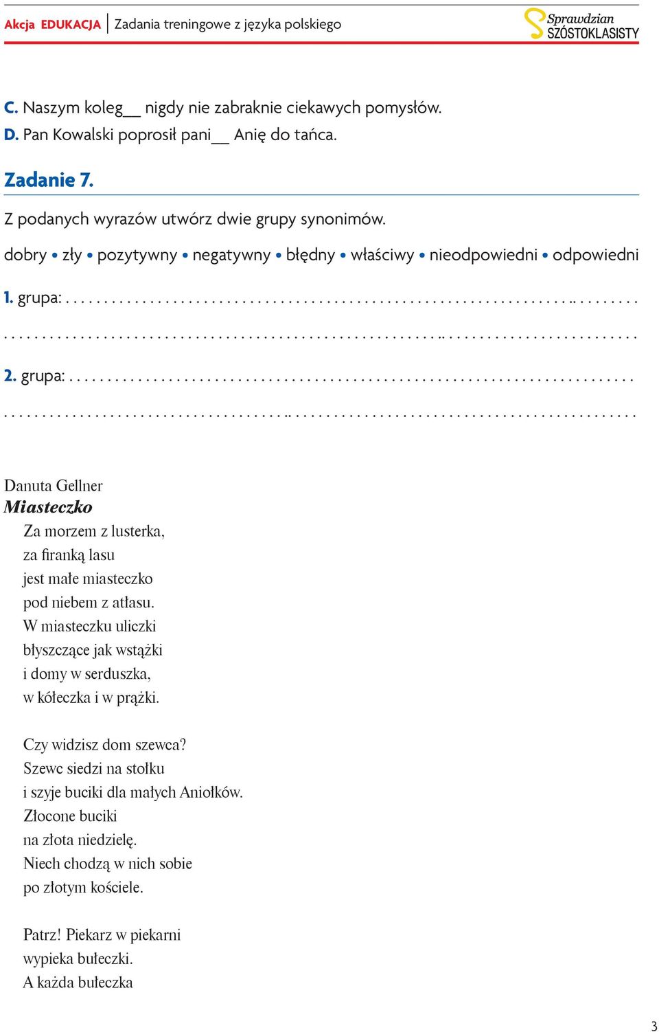 grupa:.............................................................................................................................................................. Danuta Gellner Miasteczko Za morzem z lusterka, za firanką lasu jest małe miasteczko pod niebem z atłasu.