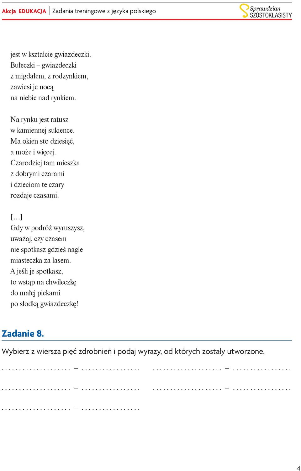 [ ] Gdy w podróż wyruszysz, uważaj, czy czasem nie spotkasz gdzieś nagle miasteczka za lasem. A jeśli je spotkasz, to wstąp na chwileczkę do małej piekarni po słodką gwiazdeczkę!