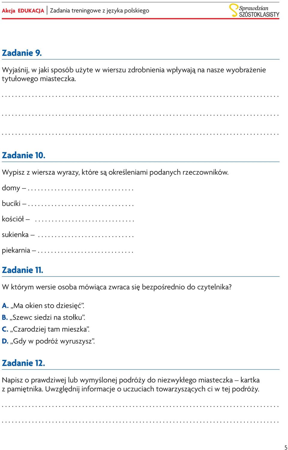 ............................ piekarnia............................. Zadanie 11. W którym wersie osoba mówiąca zwraca się bezpośrednio do czytelnika? A. Ma okien sto dziesięć. B.