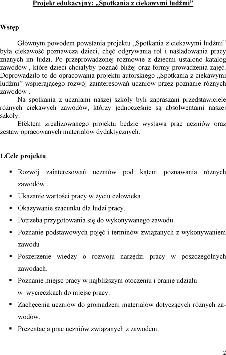 Doprowadziło to do opracowania projektu autorskiego Spotkania z ciekawymi ludźmi wspierającego rozwój zainteresowań uczniów przez poznanie różnych zawodów.