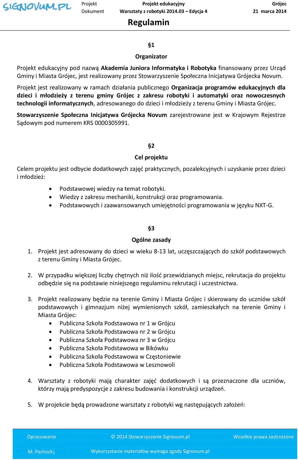 Projekt jest realizowany w ramach działania publicznego Organizacja programów edukacyjnych dla dzieci i młodzieży z terenu gminy Grójec z zakresu robotyki i automatyki oraz nowoczesnych technologii