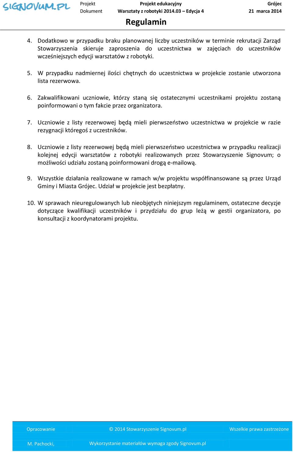 Zakwalifikowani uczniowie, którzy staną się ostatecznymi uczestnikami projektu zostaną poinformowani o tym fakcie przez organizatora. 7.