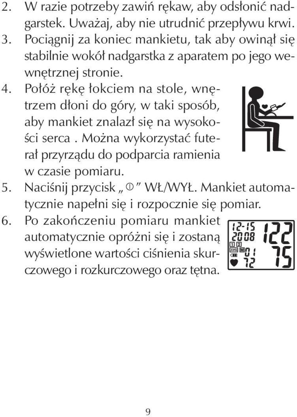 Połóż rękę łokciem na stole, wnętrzem dłoni do góry, w taki sposób, aby mankiet znalazł się na wysokości serca.