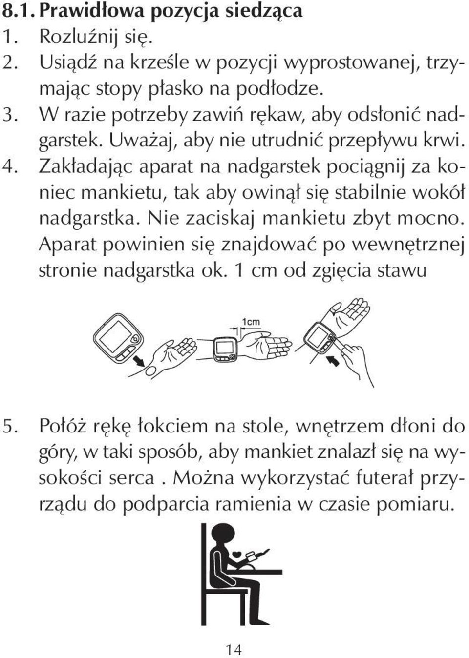 Zakładając aparat na nadgarstek pociągnij za koniec mankietu, tak aby owinął się stabilnie wokół nadgarstka. Nie zaciskaj mankietu zbyt mocno.