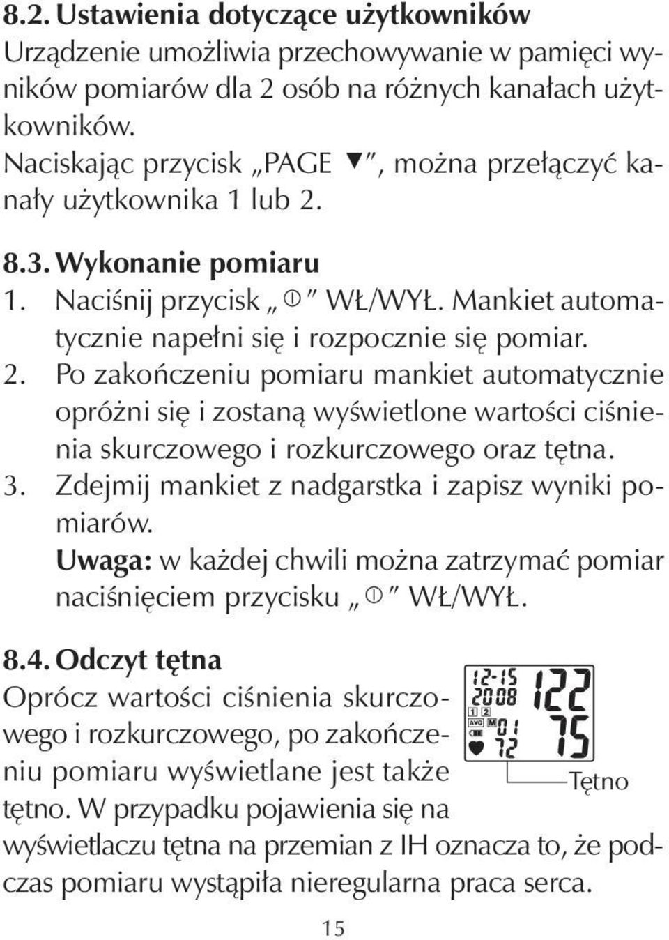 8.3. Wykonanie pomiaru 1. Naciśnij przycisk WŁ/WYŁ. Mankiet automatycznie napełni się i rozpocznie się pomiar. 2.