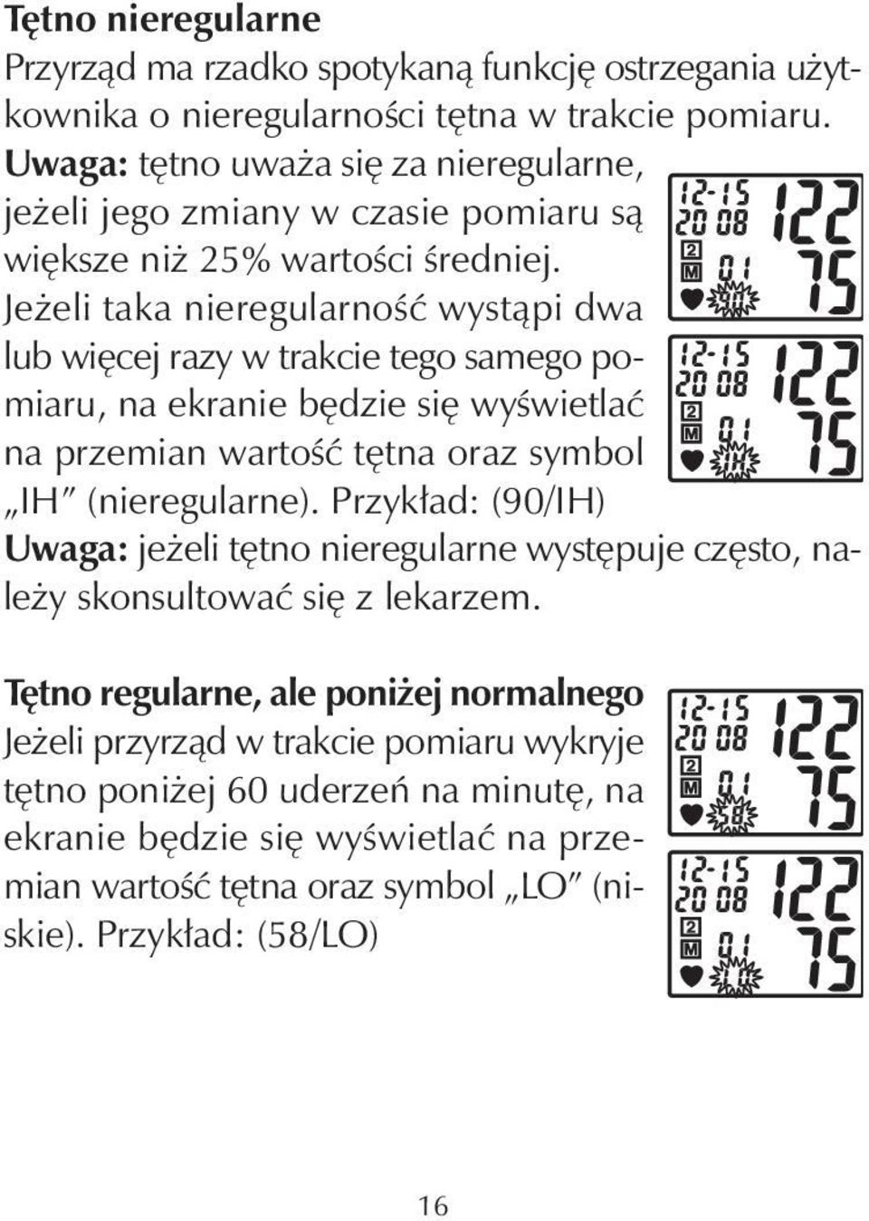 Jeżeli taka nieregularność wystąpi dwa lub więcej razy w trakcie tego samego pomiaru, na ekranie będzie się wyświetlać na przemian wartość tętna oraz symbol IH (nieregularne).