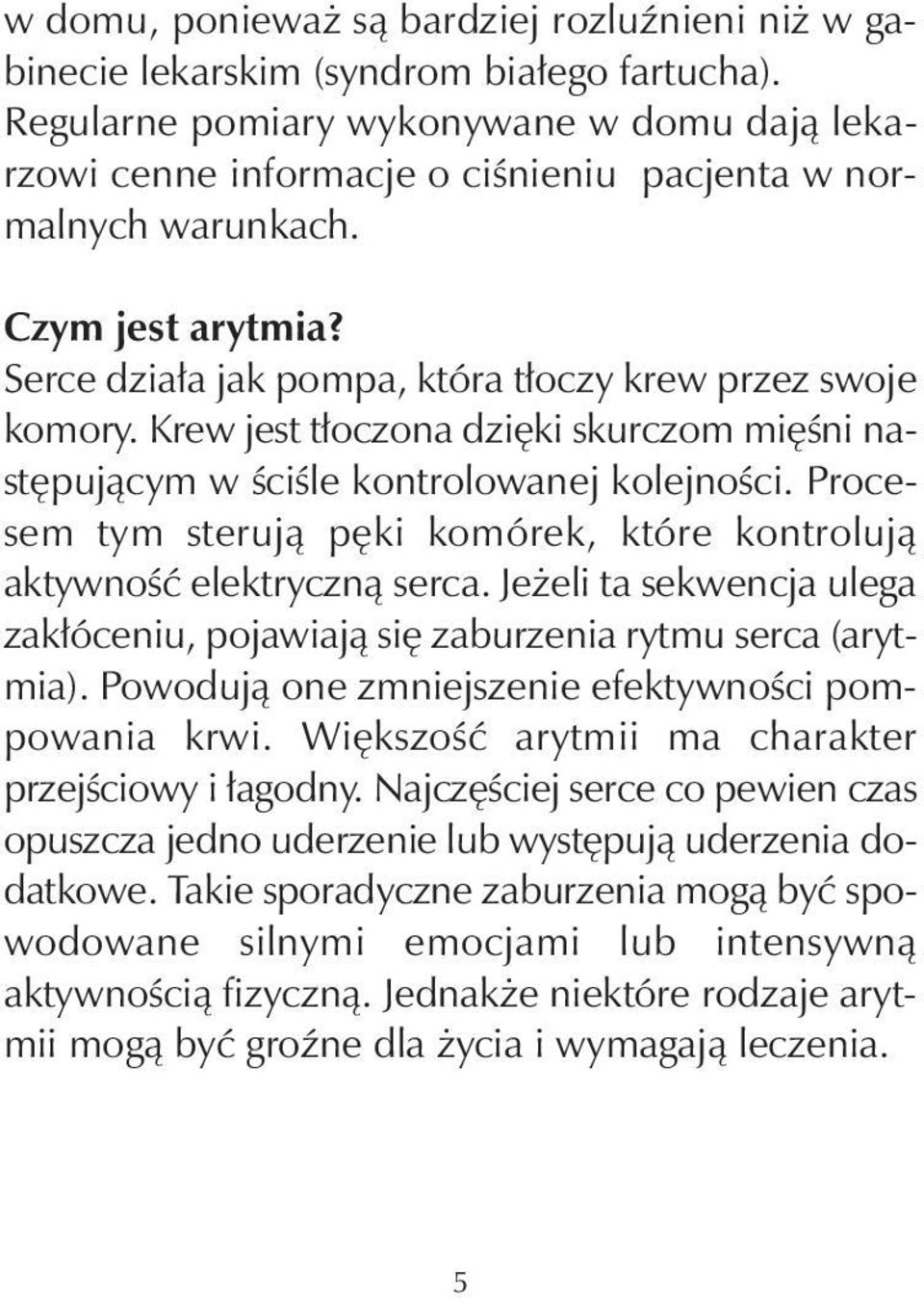 Krew jest tłoczona dzięki skurczom mięśni następującym w ściśle kontrolowanej kolejności. Procesem tym sterują pęki komórek, które kontrolują aktywność elektryczną serca.