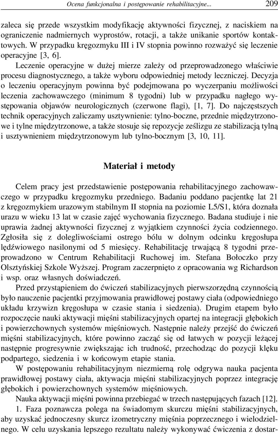 W przypadku kręgozmyku III i IV stopnia powinno rozważyć się leczenie operacyjne [3, 6].