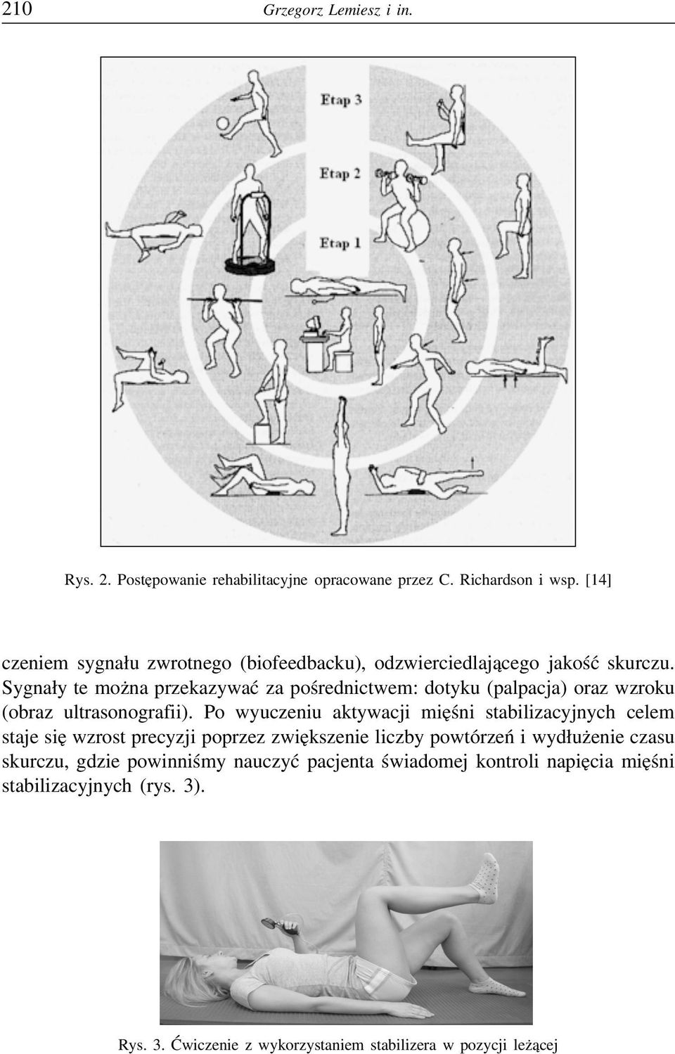 Sygnały te można przekazywać za pośrednictwem: dotyku (palpacja) oraz wzroku (obraz ultrasonografii).