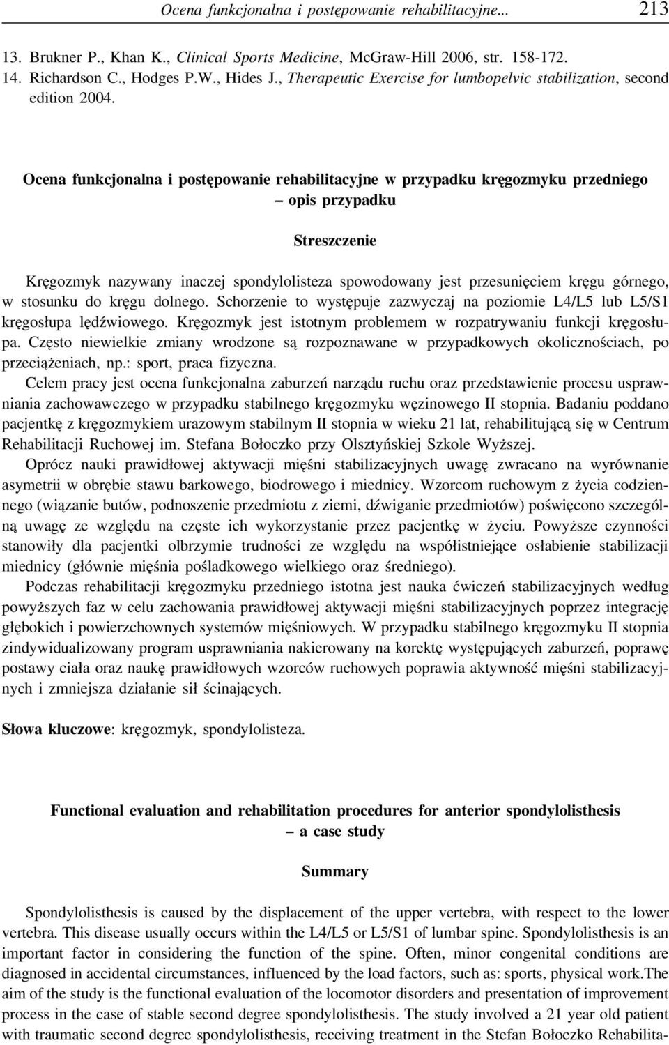 Ocena funkcjonalna i postępowanie rehabilitacyjne w przypadku kręgozmyku przedniego opis przypadku Streszczenie Kręgozmyk nazywany inaczej spondylolisteza spowodowany jest przesunięciem kręgu