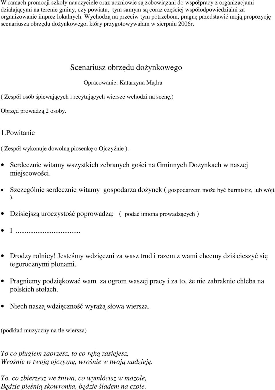 Scenariusz obrzędu dożynkowego Opracowanie: Katarzyna Mądra ( Zespół osób śpiewających i recytujących wiersze wchodzi na scenę.) Obrzęd prowadzą 2 osoby. 1.