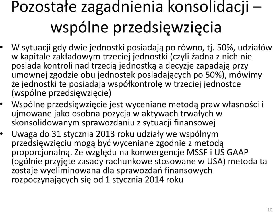 mówimy że jednostki te posiadają współkontrolę w trzeciej jednostce (wspólne przedsięwzięcie) Wspólne przedsięwzięcie jest wyceniane metodą praw własności i ujmowane jako osobna pozycja w aktywach