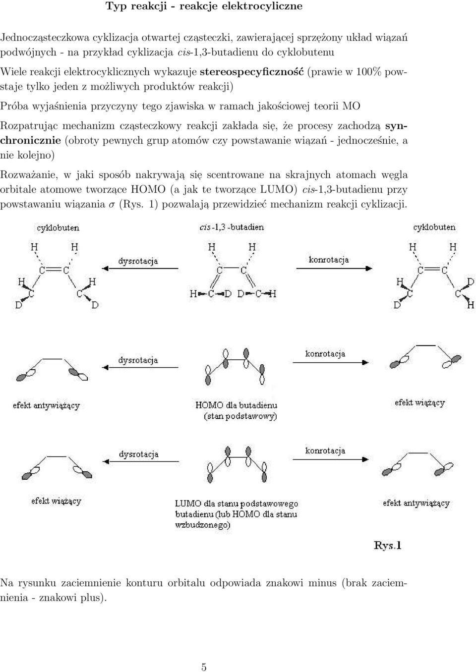MO Rozpatrujac mechanizm czasteczkowy reakcji zak lada sie, że procesy zachodza synchronicznie (obroty pewnych grup atomów czy powstawanie wiazań - jednocześnie, a nie kolejno) Rozważanie, w jaki