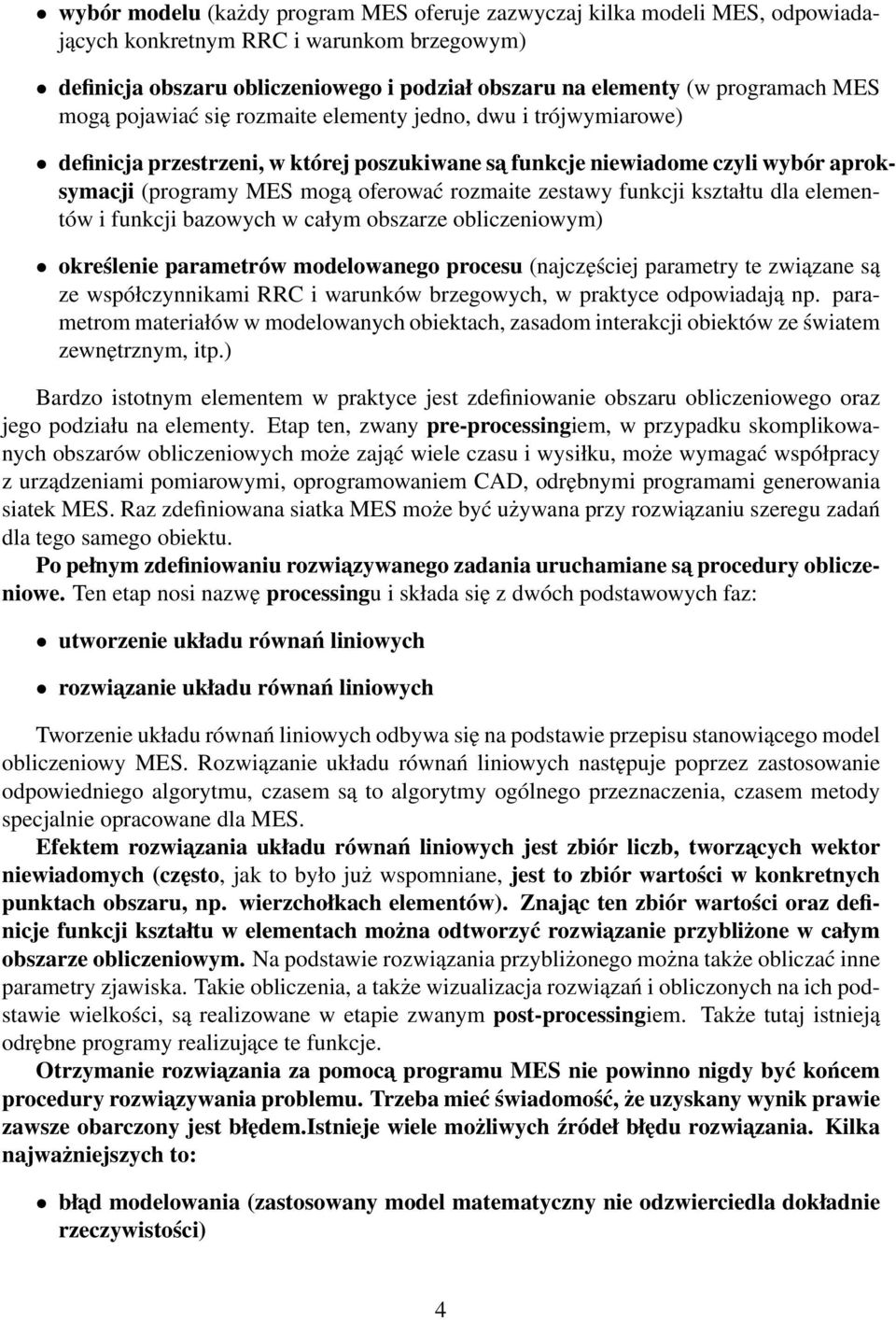 zestawy funkcji kształtu dla elementów i funkcji bazowych w całym obszarze obliczeniowym) określenie parametrów modelowanego procesu (najczęściej parametry te związane są ze współczynnikami RRC i