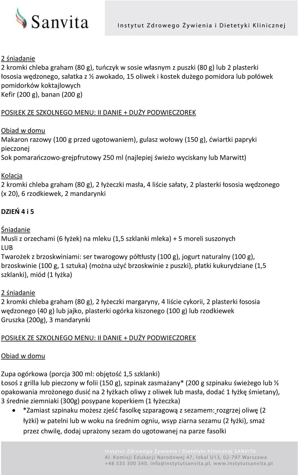 2 kromki chleba graham (80 g), 2 łyżeczki masła, 4 liście sałaty, 2 plasterki łososia wędzonego (x 20), 6 rzodkiewek, 2 mandarynki DZIEŃ 4 i 5 Musli z orzechami (6 łyżek) na mleku (1,5 szklanki