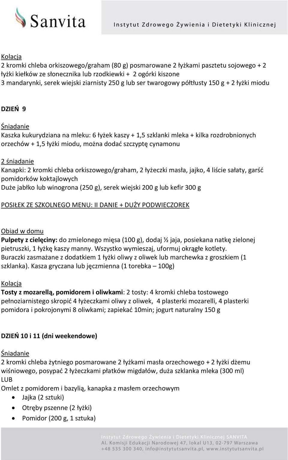 Kanapki: 2 kromki chleba orkiszowego/graham, 2 łyżeczki masła, jajko, 4 liście sałaty, garśd pomidorków koktajlowych Duże jabłko lub winogrona (250 g), serek wiejski 200 g lub kefir 300 g Pulpety z