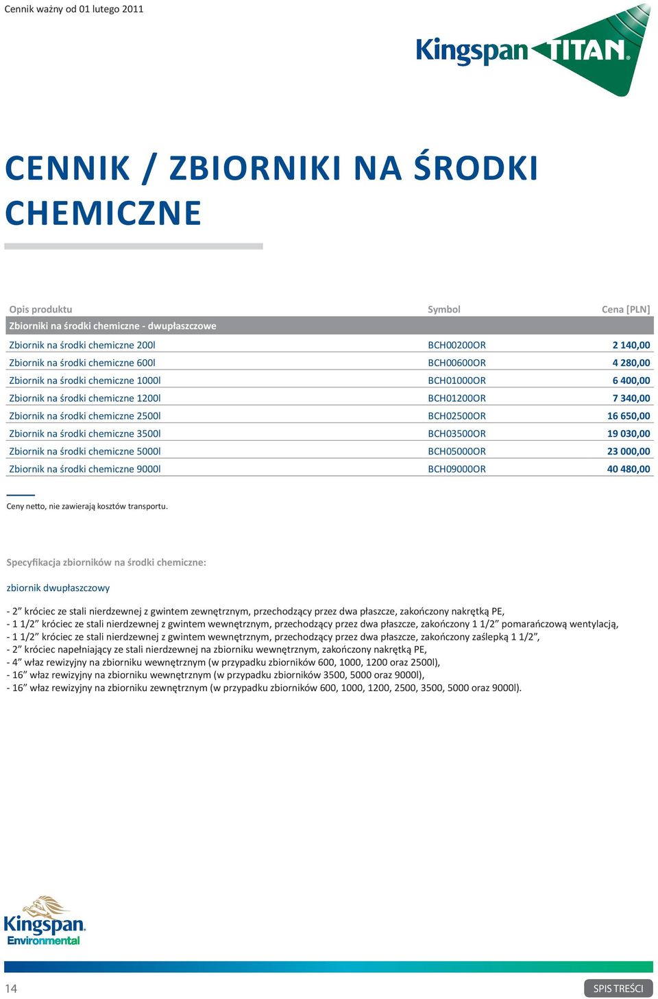 na środki chemiczne 3500l BCH03500OR 19 030,00 Zbiornik na środki chemiczne 5000l BCH05000OR 23 000,00 Zbiornik na środki chemiczne 9000l BCH09000OR 40 480,00 Specyfikacja zbiorników na środki