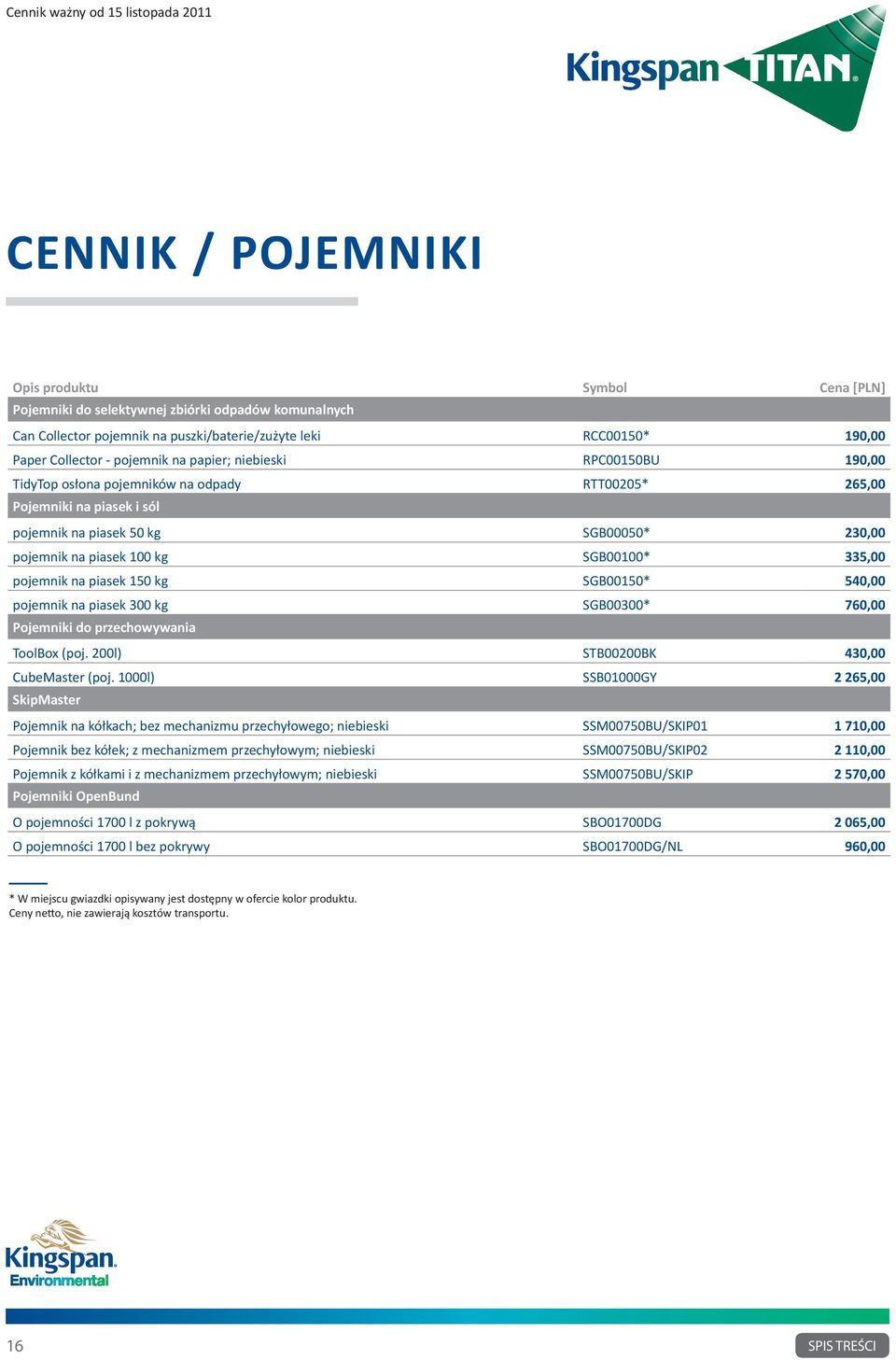 SGB00100* 335,00 pojemnik na piasek 150 kg SGB00150* 540,00 pojemnik na piasek 300 kg SGB00300* 760,00 Pojemniki do przechowywania ToolBox (poj. 200l) STB00200BK 430,00 CubeMaster (poj.