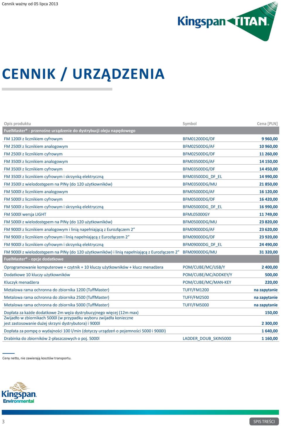 450,00 FM 3500l z licznikiem cyfrowym i skrzynką elektryczną BFM03500DG_DF_EL 14 990,00 FM 3500l z wielodostępem na PINy (do 120 użytkowników) BFM03500DG/MU 21 850,00 FM 5000l z licznikiem analogowym