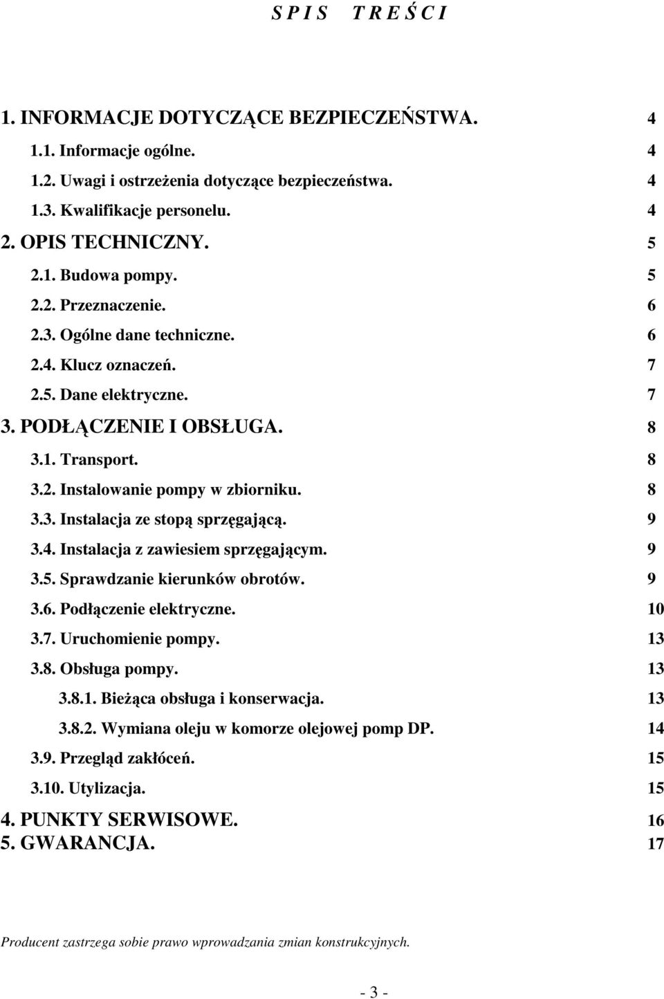 9 3.4. Instalacja z zawiesiem sprzęgającym. 9 3.5. Sprawdzanie kierunków obrotów. 9 3.6. Podłączenie elektryczne. 10 3.7. Uruchomienie pompy. 13 3.8. Obsługa pompy. 13 3.8.1. Bieżąca obsługa i konserwacja.