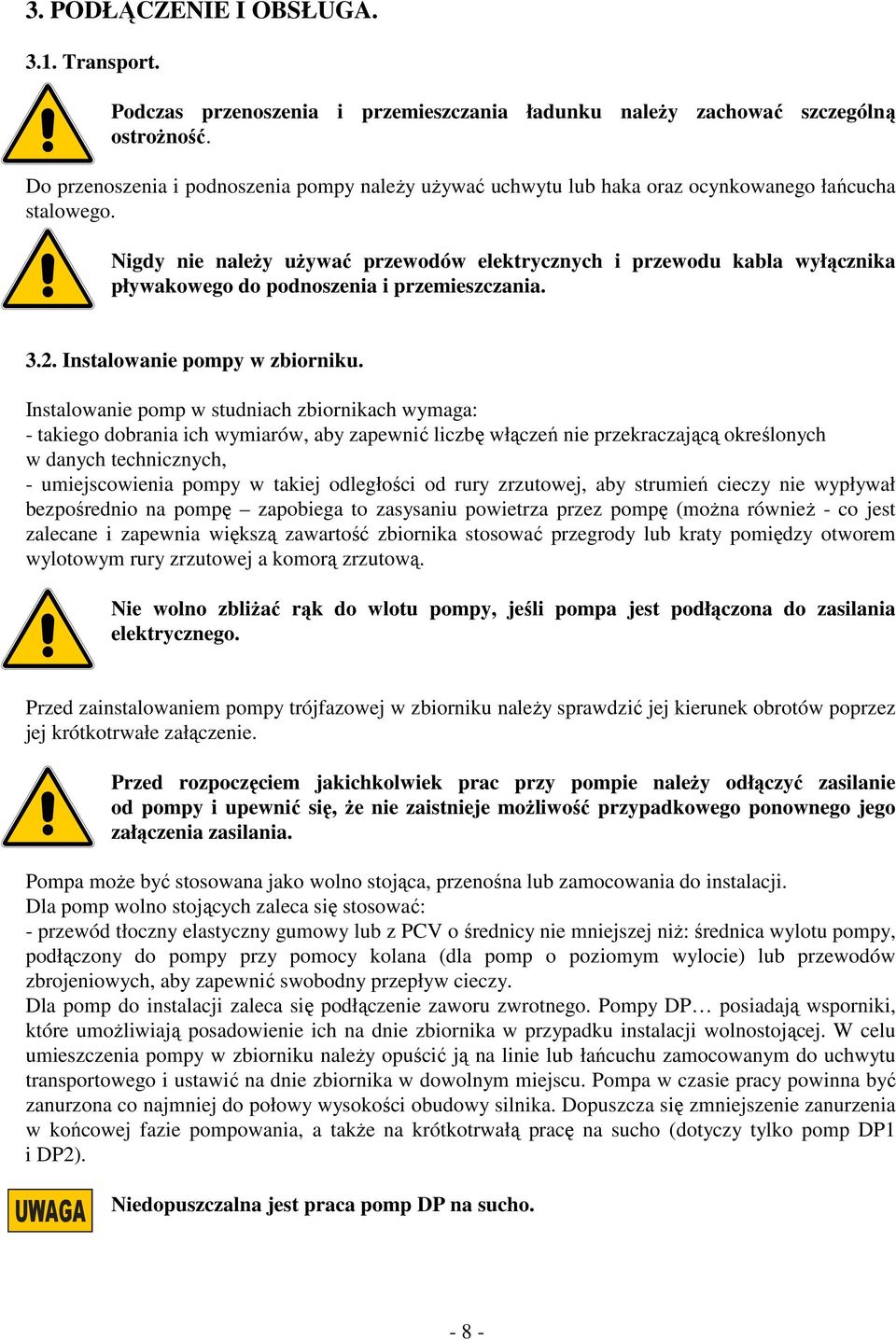 Nigdy nie należy używać przewodów elektrycznych i przewodu kabla wyłącznika pływakowego do podnoszenia i przemieszczania. 3.2. Instalowanie pompy w zbiorniku.