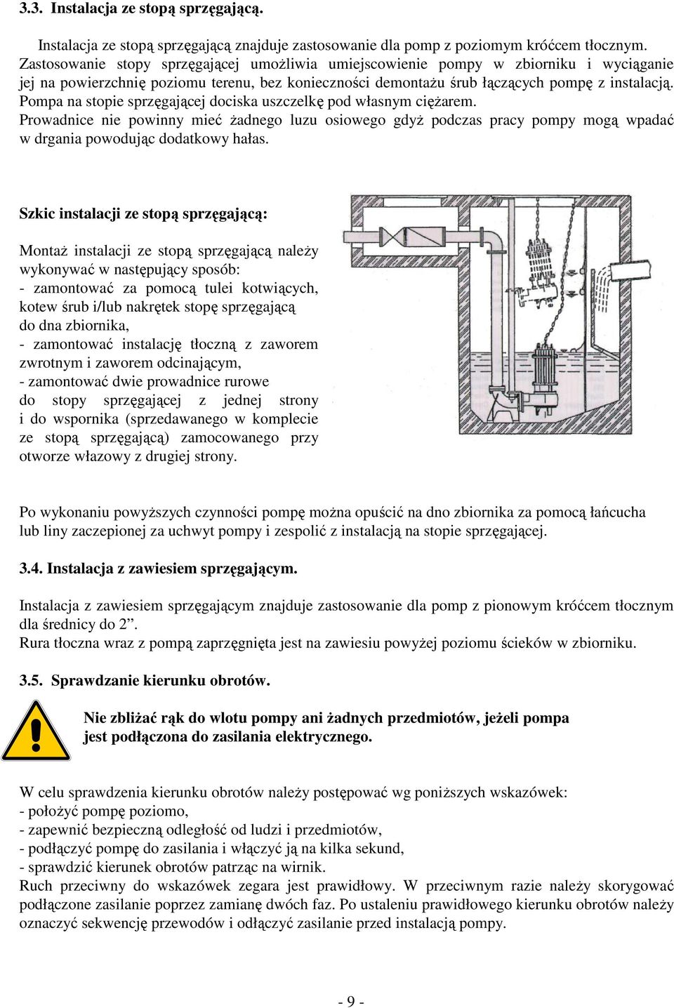 Pompa na stopie sprzęgającej dociska uszczelkę pod własnym ciężarem. Prowadnice nie powinny mieć żadnego luzu osiowego gdyż podczas pracy pompy mogą wpadać w drgania powodując dodatkowy hałas.