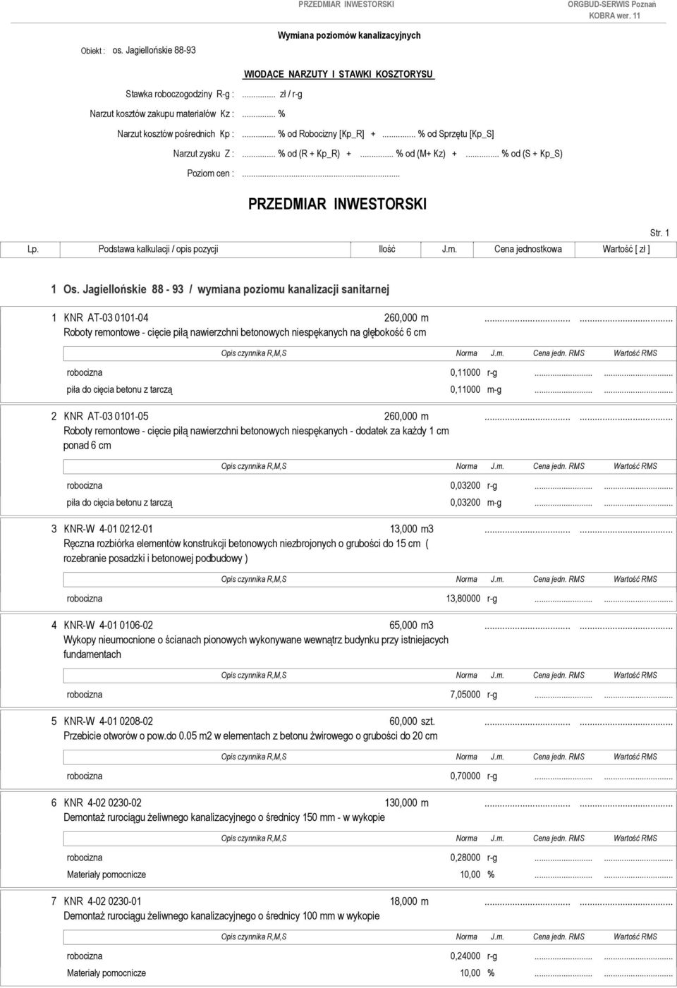 Jagiellońskie 88-93 / wymiana poziomu kanalizacji sanitarnej 1 KNR AT-03 0101-04 260,000 m...... Roboty remontowe - cięcie piłą nawierzchni betonowych niespękanych na głębokość 6 cm robocizna 0,11000 r-g.