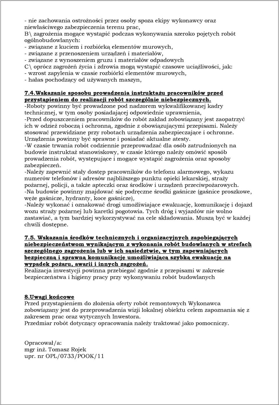 życia i zdrowia mogą wystąpić czasowe uciążliwości, jak: - wzrost zapylenia w czasie rozbiórki elementów murowych, - hałas pochodzący od używanych maszyn, 7.4.