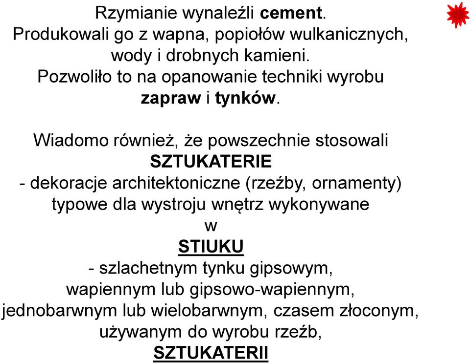 Wiadomo również, że powszechnie stosowali SZTUKATERIE - dekoracje architektoniczne (rzeźby, ornamenty) typowe dla