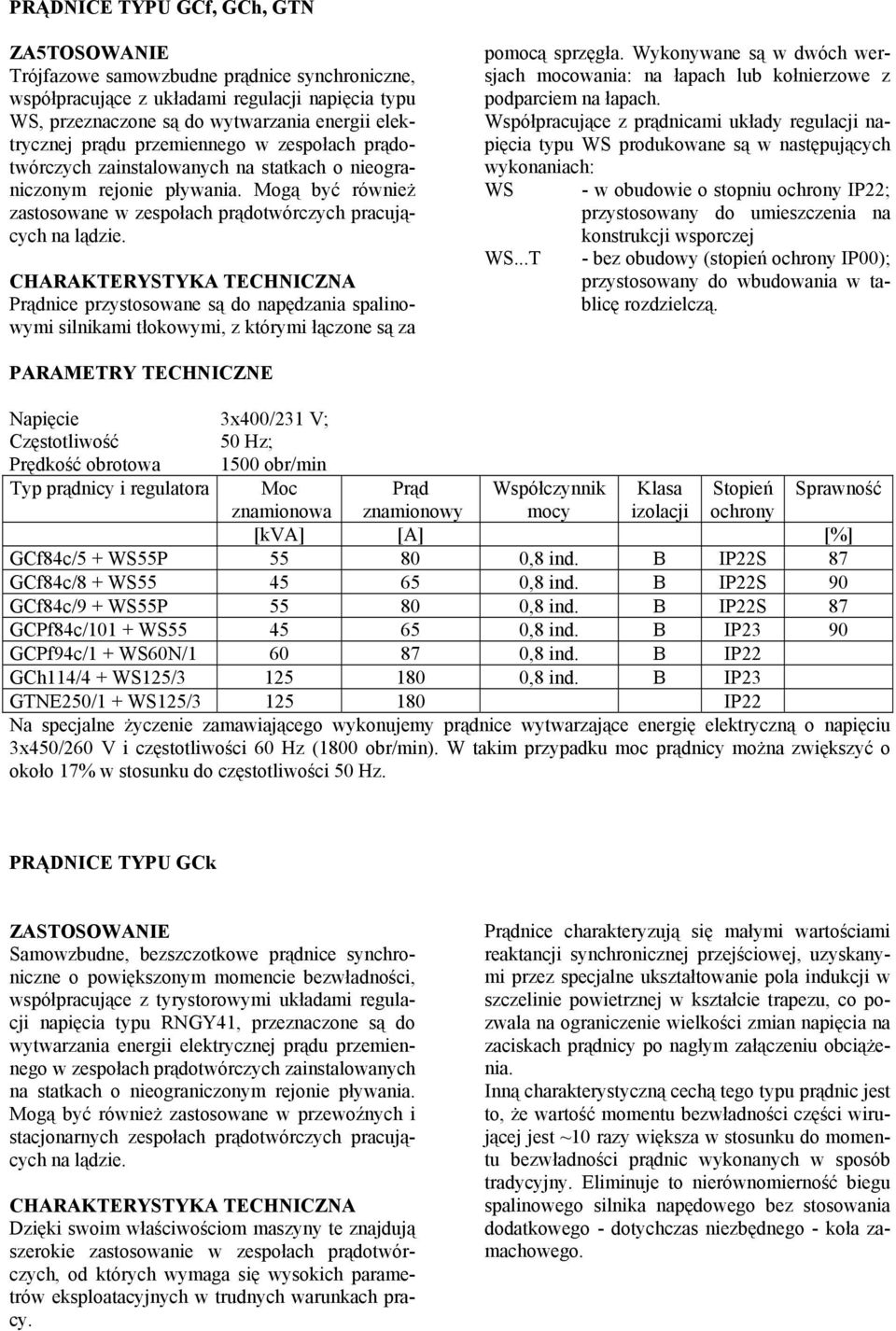 Prądnice przystosowane są do napędzania spalinowymi silnikami tłokowymi, z którymi łączone są za pomocą sprzęgła.