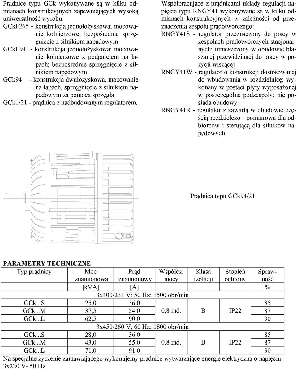 łapach, sprzęgnięcie z silnikiem napędowym za pomocą sprzęgła GCk../21 - prądnica z nadbudowanym regulatorem. Prądnica typu GCk94/21 Typ prądnicy Moc Prąd znamionowy Współcz.