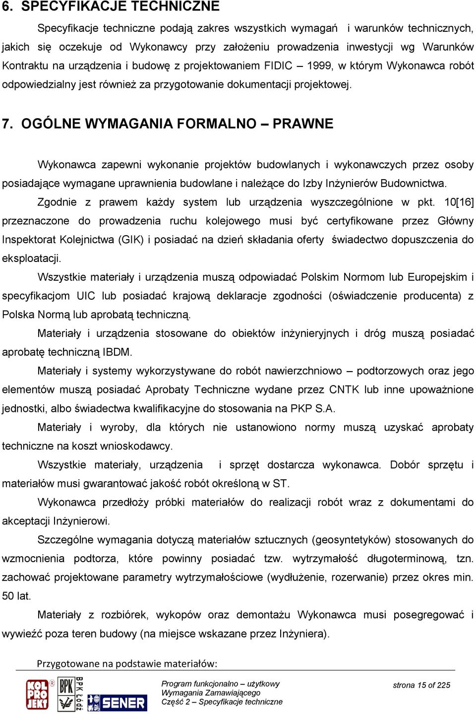 OGÓLNE WYMAGANIA FORMALNO PRAWNE Wykonawca zapewni wykonanie projektów budowlanych i wykonawczych przez osoby posiadające wymagane uprawnienia budowlane i należące do Izby Inżynierów Budownictwa.