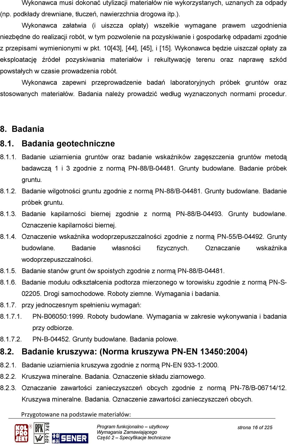 pkt. 10[43], [44], [45], i [15]. Wykonawca będzie uiszczał opłaty za eksploatację źródeł pozyskiwania materiałów i rekultywację terenu oraz naprawę szkód powstałych w czasie prowadzenia robót.