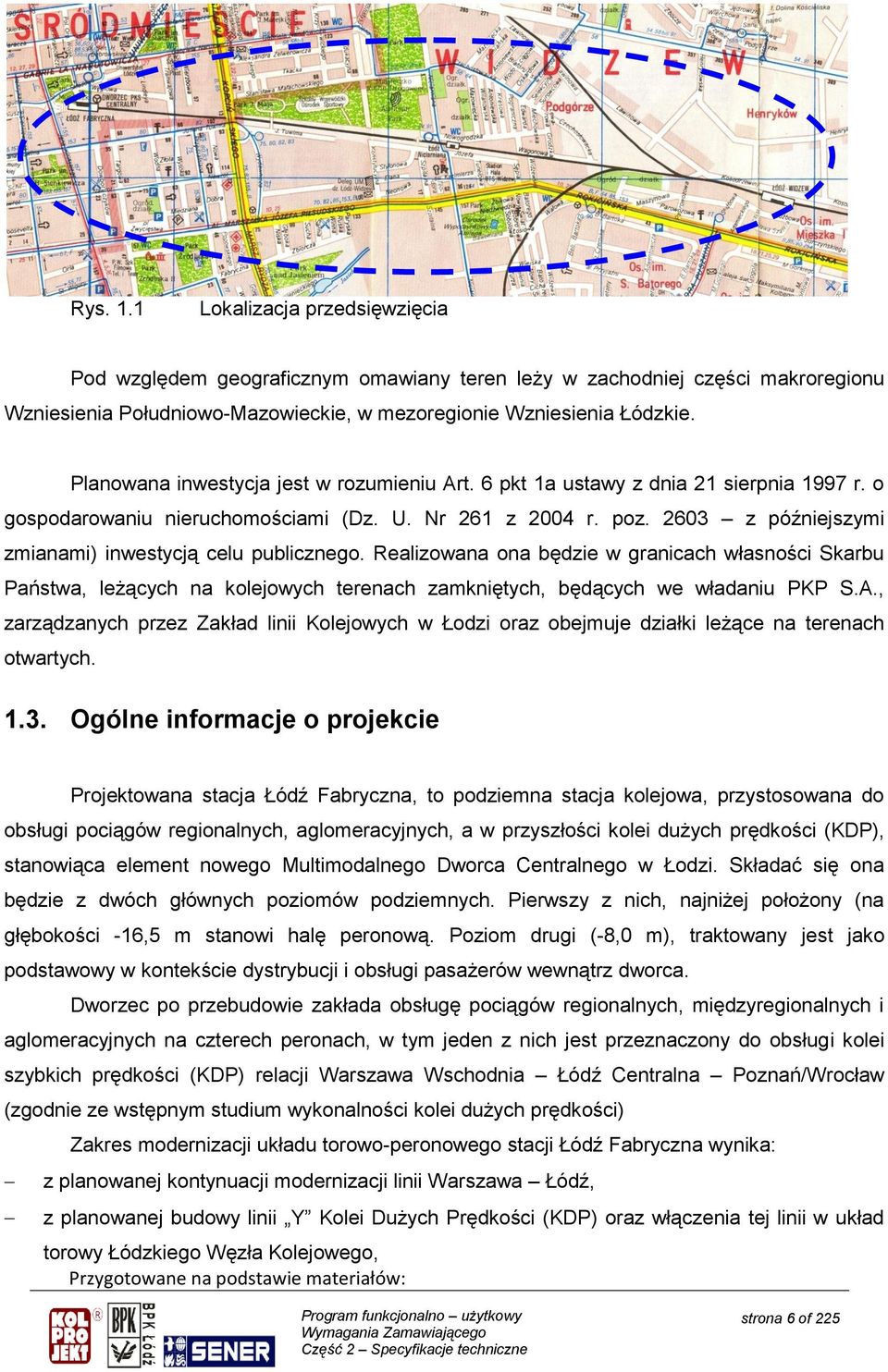 2603 z późniejszymi zmianami) inwestycją celu publicznego. Realizowana ona będzie w granicach własności Skarbu Państwa, leżących na kolejowych terenach zamkniętych, będących we władaniu PKP S.A.