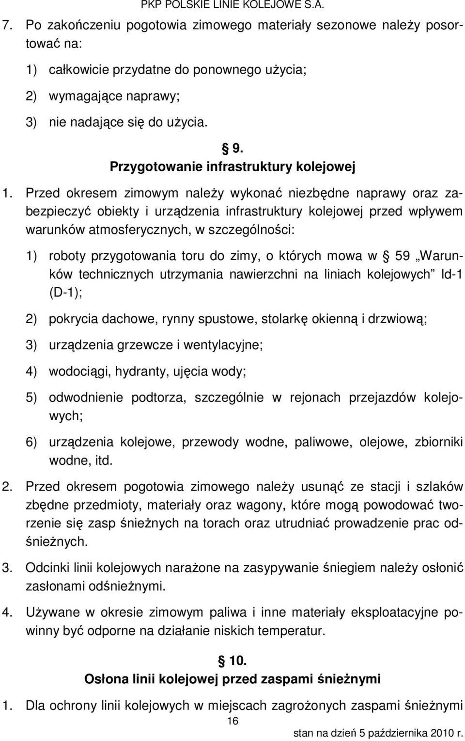 Przed okresem zimowym naleŝy wykonać niezbędne naprawy oraz zabezpieczyć obiekty i urządzenia infrastruktury kolejowej przed wpływem warunków atmosferycznych, w szczególności: ) roboty przygotowania