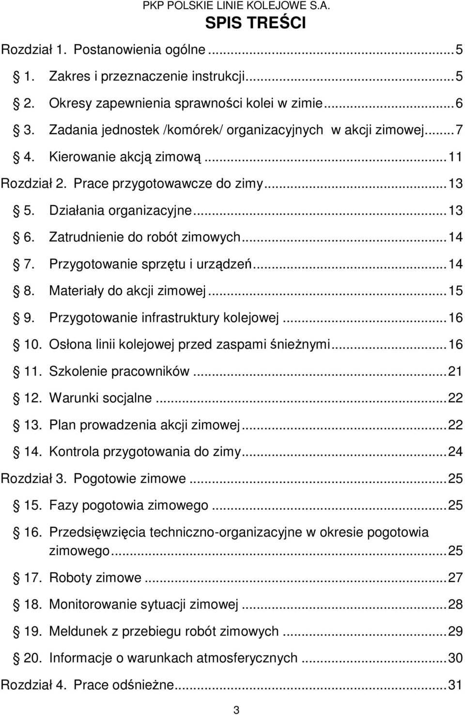 Zatrudnienie do robót zimowych... 4 7. Przygotowanie sprzętu i urządzeń... 4 8. Materiały do akcji zimowej... 5 9. Przygotowanie infrastruktury kolejowej... 6 0.