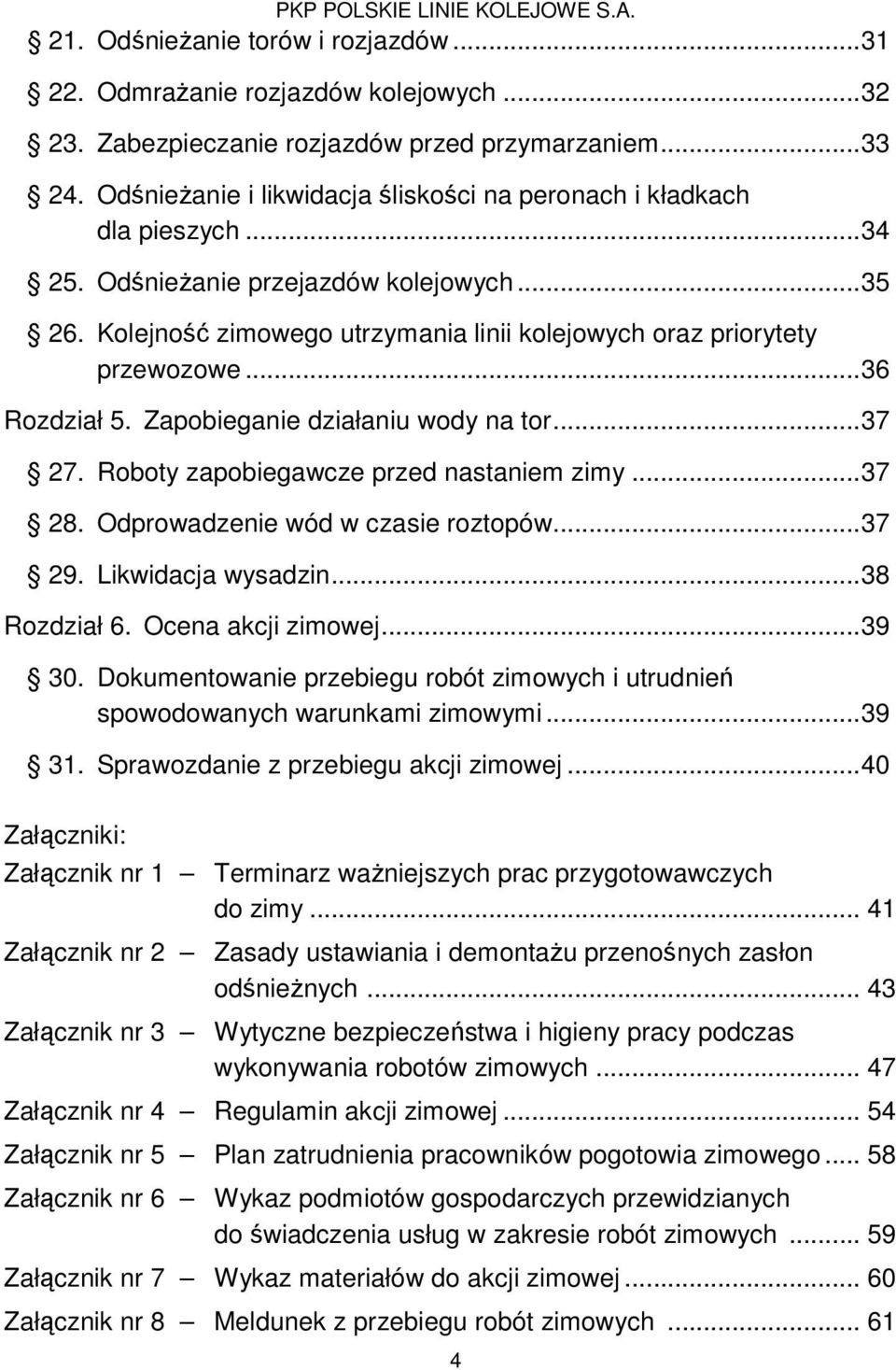 .. 6 Rozdział 5. Zapobieganie działaniu wody na tor... 7 27. Roboty zapobiegawcze przed nastaniem zimy... 7 28. Odprowadzenie wód w czasie roztopów... 7 29. Likwidacja wysadzin... 8 Rozdział 6.