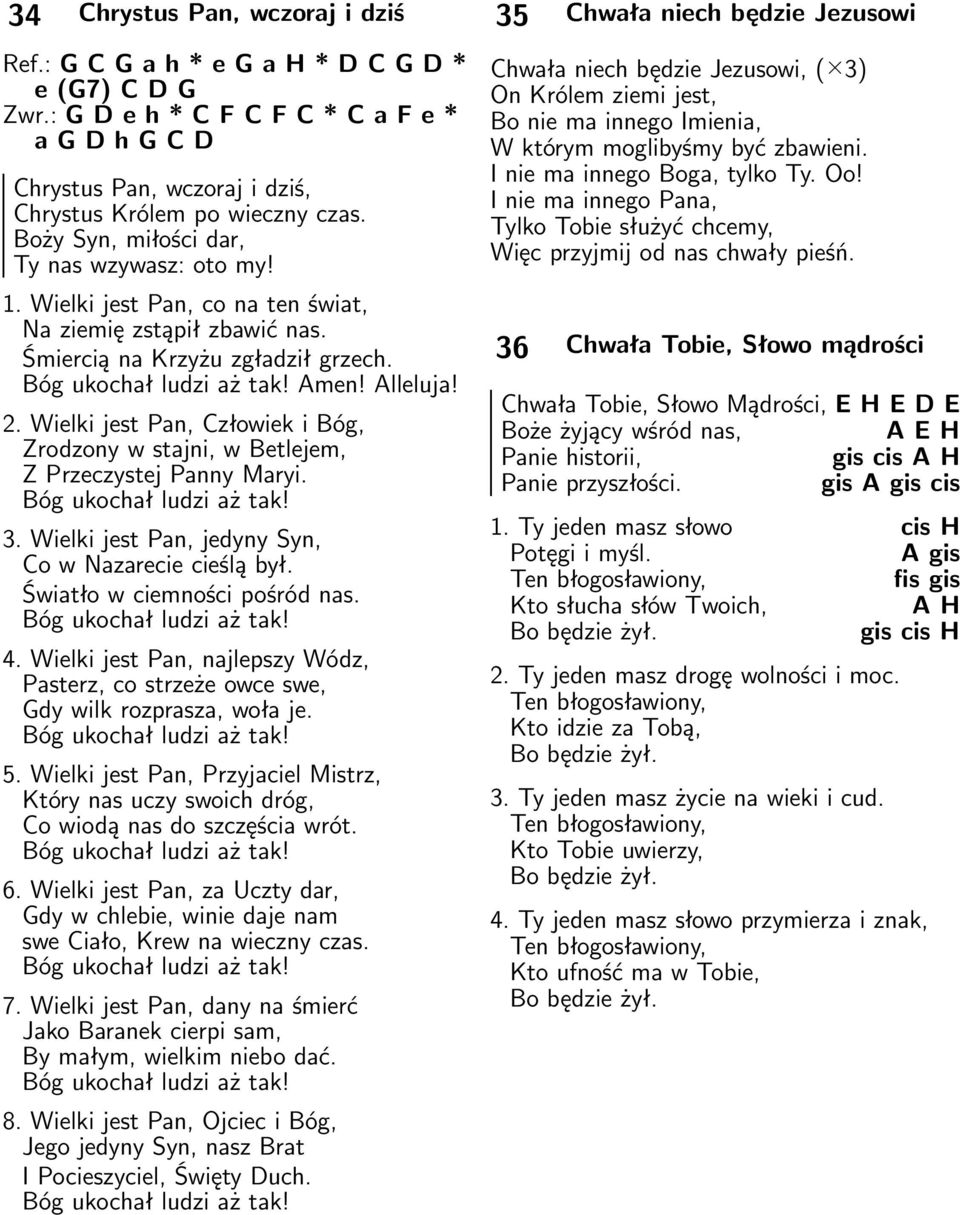 Wielki jest Pan, Człowiek i Bóg, Zrodzony w stajni, w Betlejem, Z Przeczystej Panny Maryi. Bóg ukochał ludzi aż tak! 3. Wielki jest Pan, jedyny Syn, Co w Nazarecie cieślą był.
