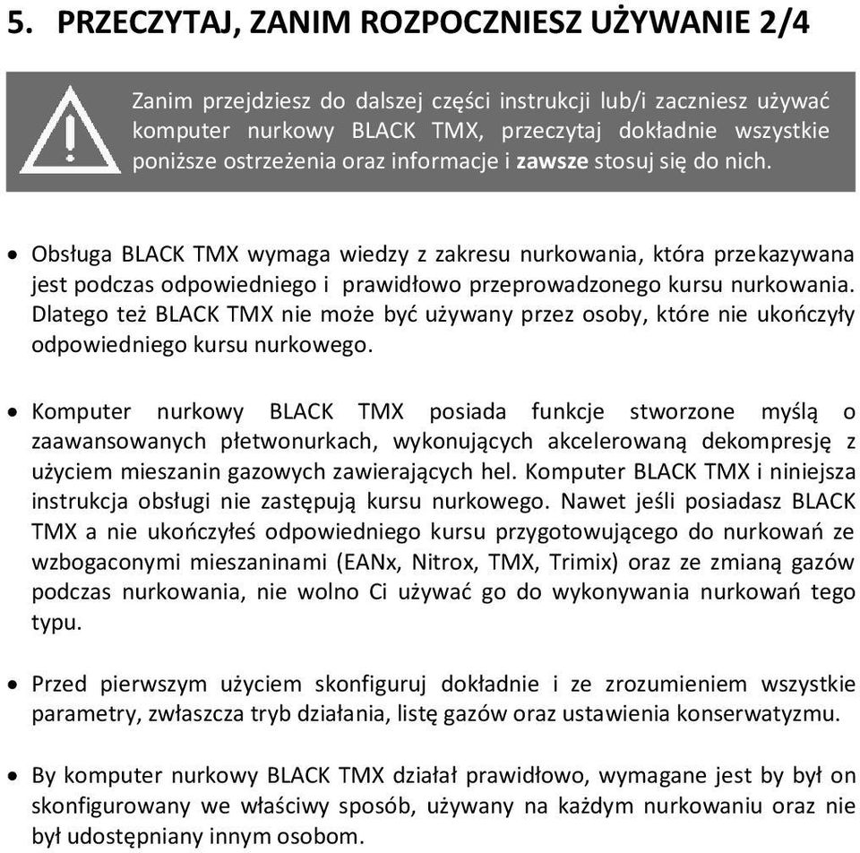 Dlatego też BLACK TMX nie może być używany przez osoby, które nie ukończyły odpowiedniego kursu nurkowego.