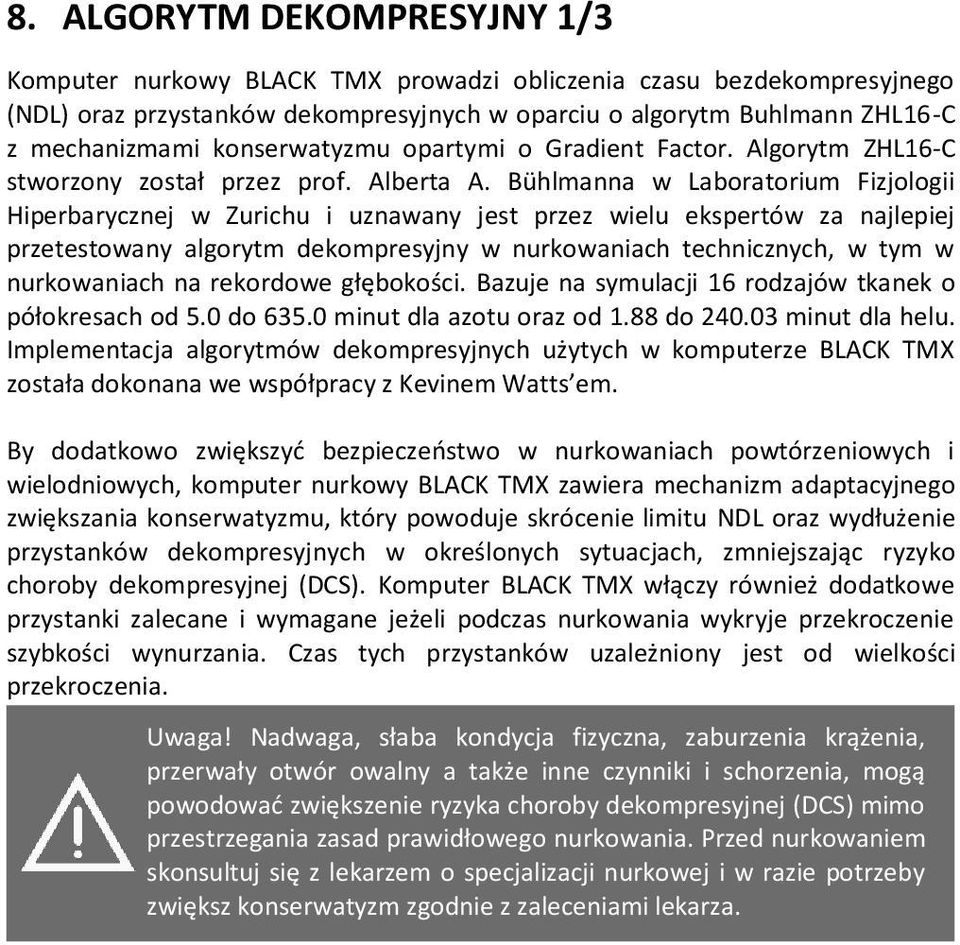 Bühlmanna w Laboratorium Fizjologii Hiperbarycznej w Zurichu i uznawany jest przez wielu ekspertów za najlepiej przetestowany algorytm dekompresyjny w nurkowaniach technicznych, w tym w nurkowaniach